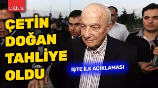 Çetin Doğan tahliye oldu! İşte ilk açıklaması | ULUSAL HABER