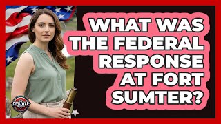 What Was The Federal Response At Fort Sumter?
