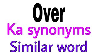 Synonyms of  Over |  Over ka synonyms | similar word of  Over | synonym of  Over