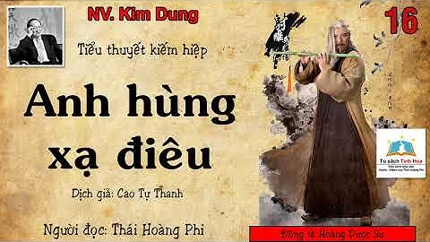 ANH HÙNG XẠ ĐIÊU. Tập 16. Tác giả: Kim Dung. Người đọc: Thái Hoàng Phi