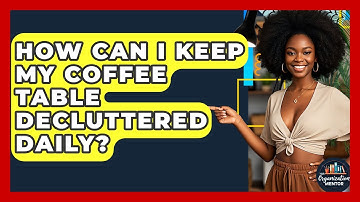 How Can I Keep My Coffee Table Decluttered Daily? - Your Organization Mentor
