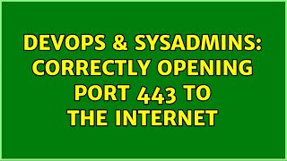 DevOps & SysAdmins: Correctly opening port 443 to the internet (2 Solutions!!) Wealth