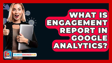 What Is Engagement Report In Google Analytics? - SearchEnginesHub.com