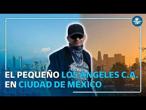 El pequeño Los Ángeles en la Ciudad de México: “Little LA”, el nuevo hogar de migrantes deportados