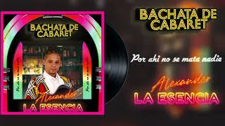 Video thumbnail of "Alexander la Esencia - Por ahi no se mata nadie - Bachata de cabaret (audio)"