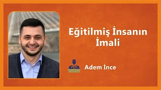 Eğitilmiş İnsanın İmali - Konuk: Adem İnce