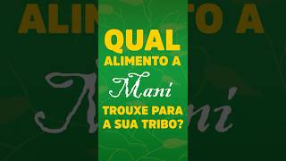 Quiz da Turma do Folclore - Qual alimento a Maní trouxe para a sua tribo?