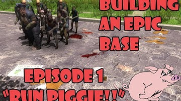 7 Days To Die: Building an Epic Base - Episode 1 "RUN PIGGIE"