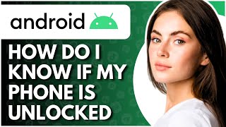 How Do I Know If My Android Phone Is Unlocked - Full Guide Wealth