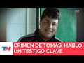 CRIMEN DE TOMÁS: Habló un testigo clave