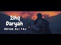 ISHQ DARYAH BY  IRFAN ALI TAJ