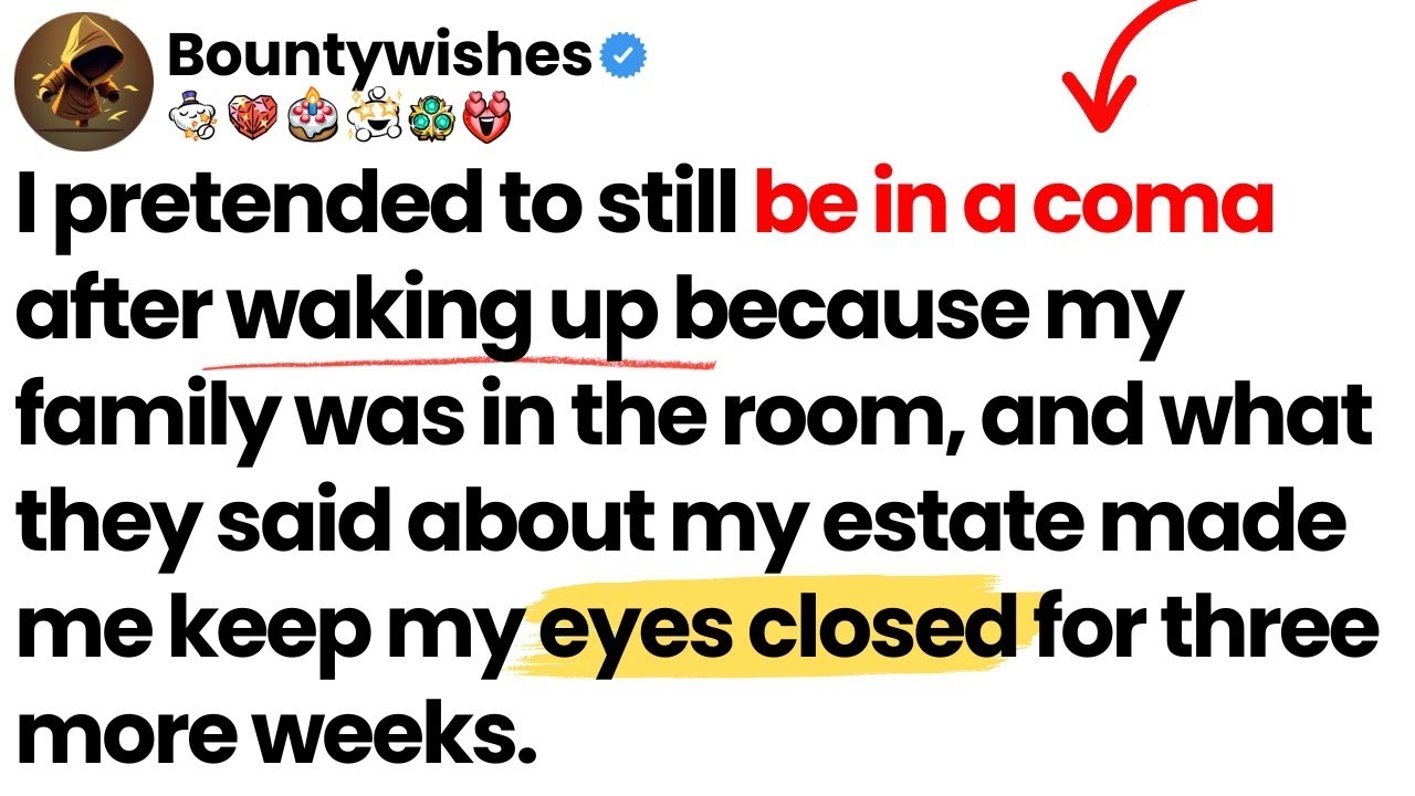 pretended to still be in a coma after waking up to hear what my family said about my estate