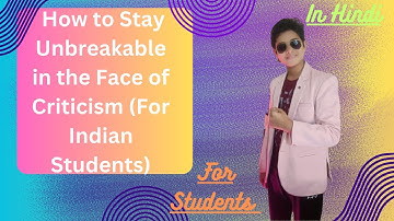 How to Stay Unbreakable in the Face of Criticism (For Indian Students)