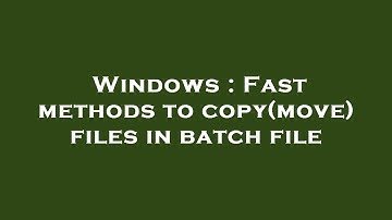 Windows : Fast methods to copy(move) files in batch file