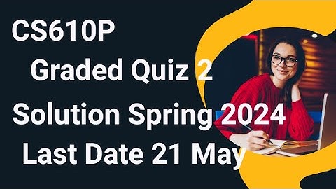 CS610P Graded Quiz 2 Solution Spring 2024 | cs610p graded quiz 2 solution 2024 |cs610p graded quiz 2