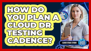 How Do You Plan A Cloud DR Testing Cadence?