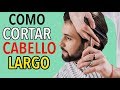 COMO TENER CABELLO LARGO: COMO CORTAR CABELLO LARGO - J.M. Montaño