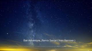 Bali Adventure_remix santai ( Ivan Remixer)