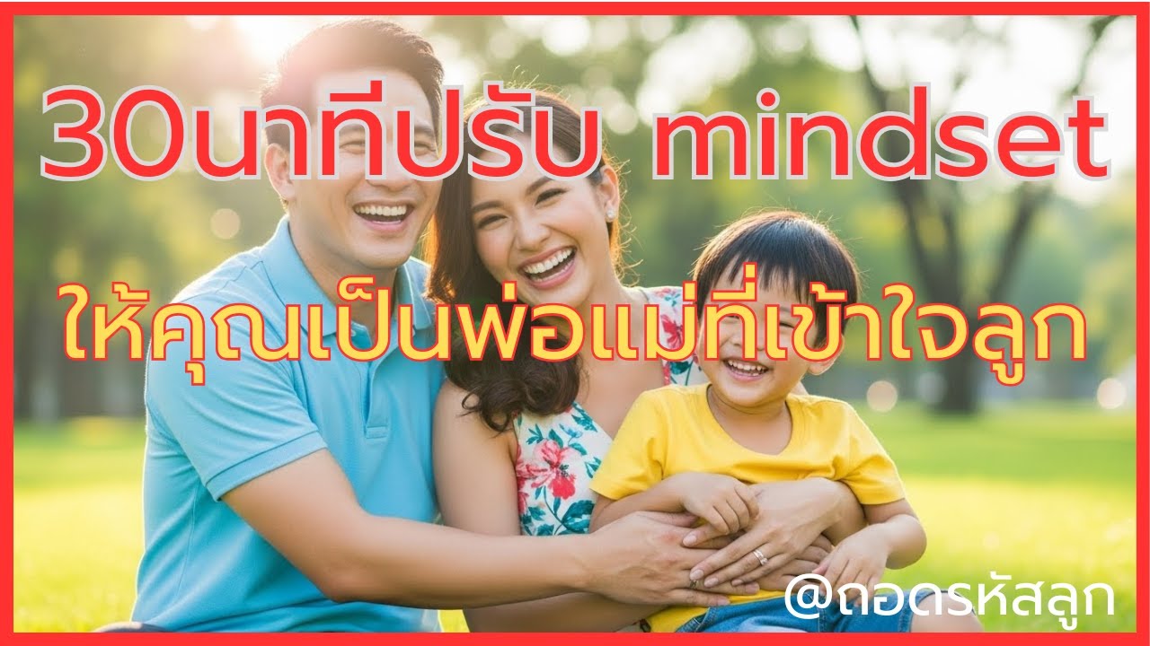 30 นาที ปรับ mindset ให้คุณเป็นพ่อแม่ที่เข้าใจลูก | ถอดรหัสลูก