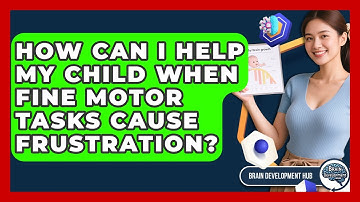 How Can I Help My Child When Fine Motor Tasks Cause Frustration? - Brain Development Hub