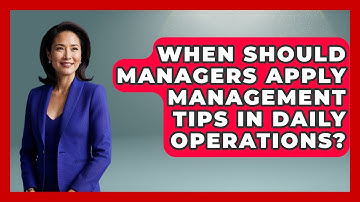 When Should Managers Apply Management Tips in Daily Operations? | Modern Manager Toolbox News