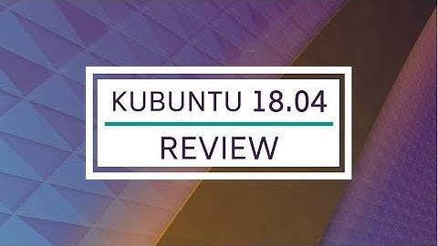 Kubuntu 18.04 Review: KDE Plasma at its Best