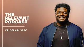 The RELEVANT Podcast - Episode 1030: Dr. Derwin Gray