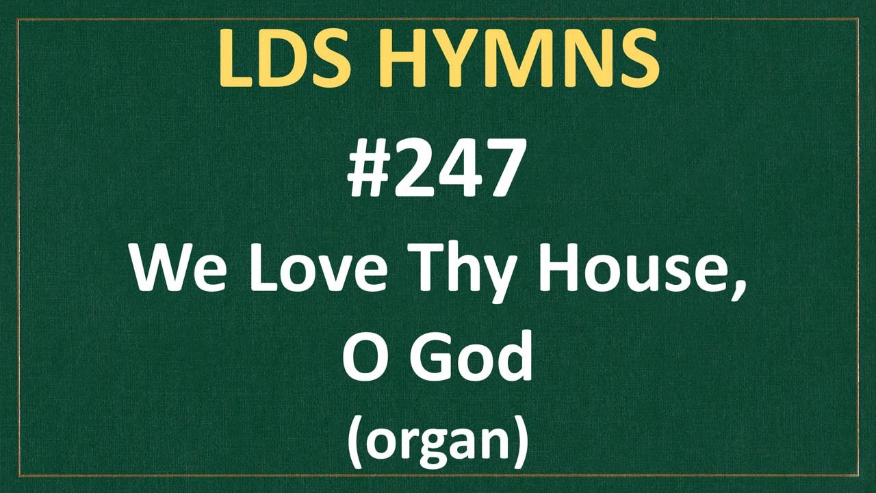 Watch (#247) We Love Thy House, O God (LDS Hymns - organ instrumental) on YouTube Watch (#247) We Love Thy House, O God (LDS Hymns - organ instrumental) on YouTube