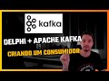 Delphi + Apache Kafka - Criando um Consumidor