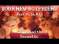 Your New Boyfriend (ashfur) // Part 15, 16 &amp; 17 // Collab with Toxaotic
