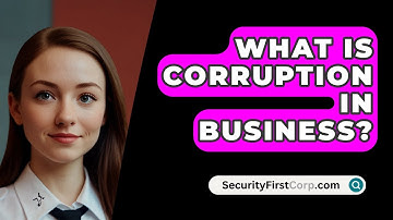 What Is Corruption In Business? - SecurityFirstCorp.com