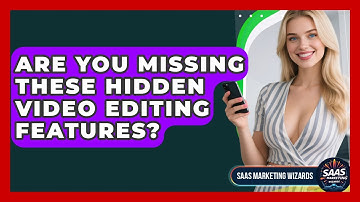 Are You Missing These Hidden Video Editing Features? - Saas Marketing Wizards