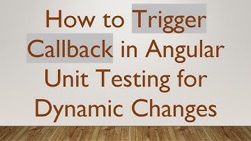 How to Trigger Callback in Angular Unit Testing for Dynamic Changes