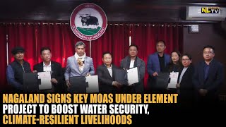NAGALAND SIGNS KEY MOAS UNDER ELEMENT PROJECT TO BOOST WATER SECURITY, CLIMATE-RESILIENT LIVELIHOODS