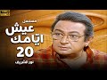 مسلسل عيش ايامك الحلقة 20 بطولة نور الشريف عبلة كامل 