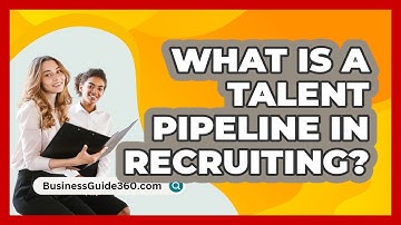 What Is A Talent Pipeline In Recruiting? - BusinessGuide360.com