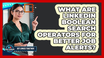 What Are LinkedIn Boolean Search Operators For Better Job Alerts? - Get Linked Together