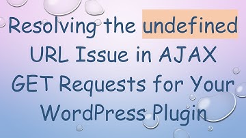 Resolving the undefined URL Issue in AJAX GET Requests for Your WordPress Plugin