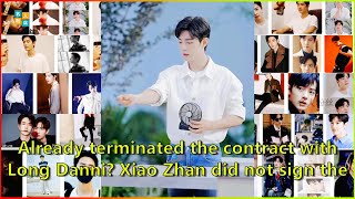 Already terminated the contract with Long Danni Xiao Zhan did not sign the sensi
