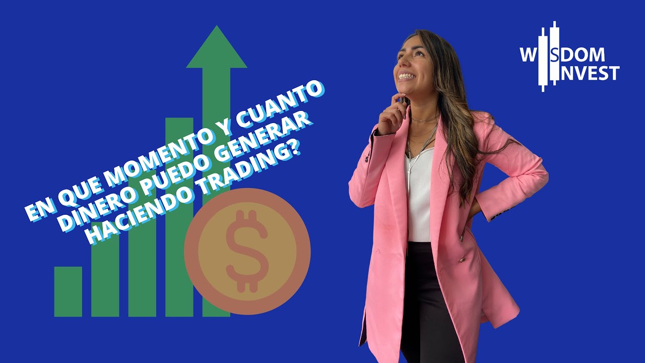 EN QUE MOMENTO Y CUANTO DINERO PUEDO GENERAR HACIENDO TRADING? - YouTube