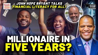 MILLIONAIRE In 5 Years? John Hope Bryant talks FINANCIAL LITERACY, Disrupting Struggle & YOUR MONEY