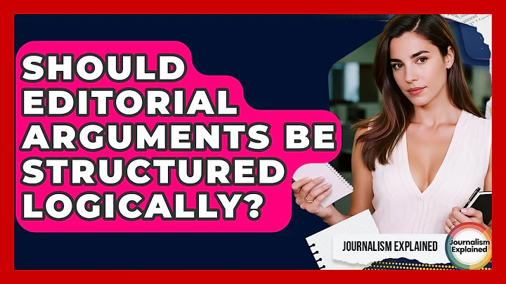 Should Editorial Arguments Be Structured Logically? - Journalism Explained