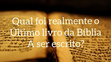 Qual é o último livro da Bíblia a ser escrito?