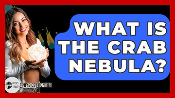 What Is The Crab Nebula? - Physics Frontier