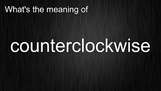 What's the meaning of counterclockwise, How to pronounce counterclockwise