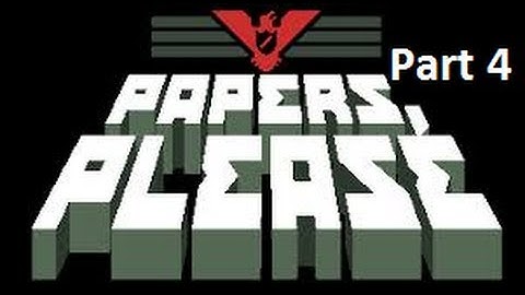 Papers Please: Part 4 (Final)