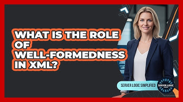 What Is The Role Of Well-Formedness In XML?