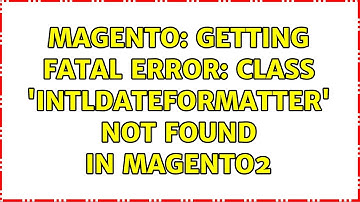 Magento: Getting Fatal error: Class 