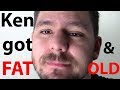 Ken Cannon got FAT & OLD