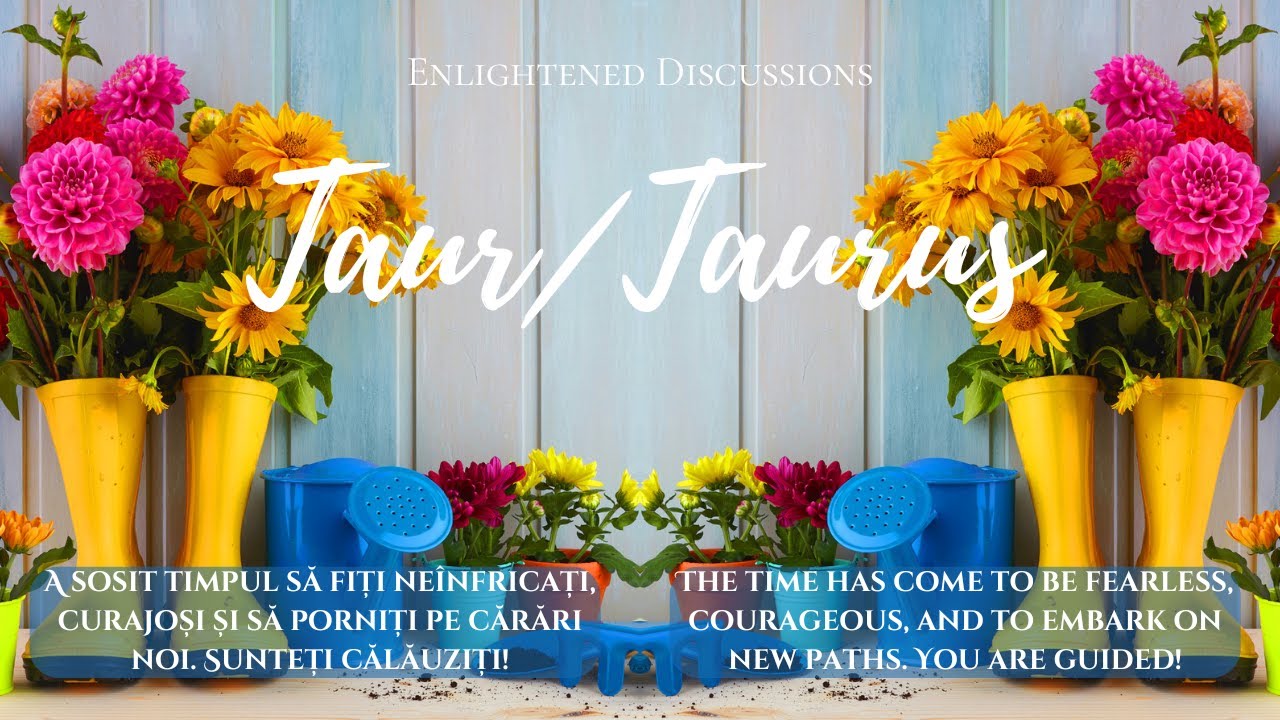 Taur - A sosit timpul să fiți neînfricați, curajoși și să porniți pe cărări noi. Sunteți călăuziți!